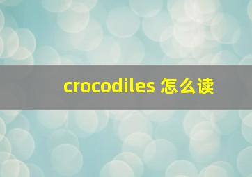 crocodiles 怎么读